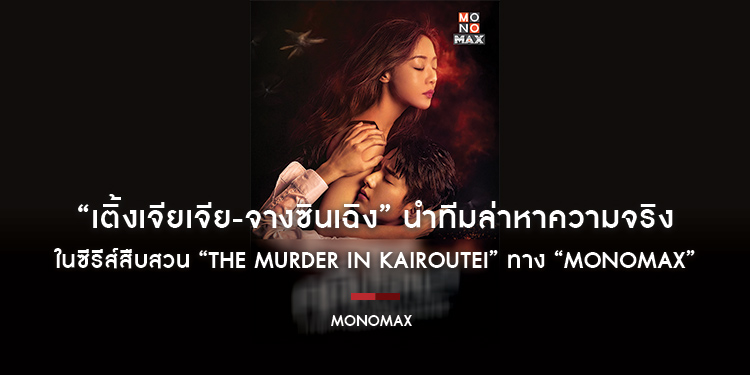 “เติ้งเจียเจีย-จางซินเฉิง” นำทีมล่าหาความจริง ในซีรีส์สืบสวน “The Murder in Kairoutei คดีปริศนาฆาตกรเพลิงมรณะ” ทาง “MONOMAX”